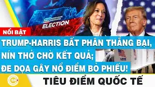 Tiêu điểm Quốc tế, Trump-Harris bất phân thắng bại, nín thở chờ kết quả | Toàn cảnh Bầu cử Mỹ 2024