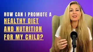 How can I promote a healthy diet and nutrition for my child?