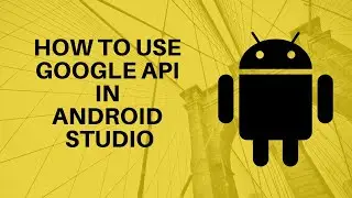 How to use Google API in Android Studio