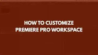How to Customize Your Premiere Pro Workspace