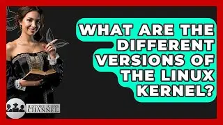 What Are The Different Versions Of The Linux Kernel? - History Icons Channel