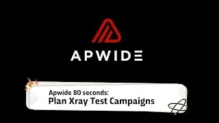 Apwide 80 seconds: Plan Xray Test Campaigns