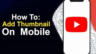 How To Add Thumbnail To YouTube Video on Mobile (Step By Step)