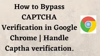 How to Bypass CAPTCHA Verification in Google Chrome | Handle Captcha verification.