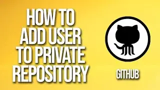 How To Add User To Private Repository GitHub Tutorial