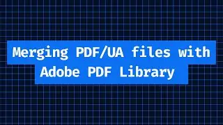 Tutorial: How to Merge PDF/UA Files with Adobe PDF Library