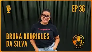 Bruna Rodrigues da Silva I Ethica Cast I Ep. #036