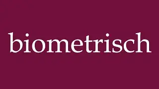 How to Pronounce ''biometrisch'' (biometric) Correctly in German