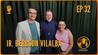 Ir. Bergson Vilalba I Ethica Cast I Ep. #032