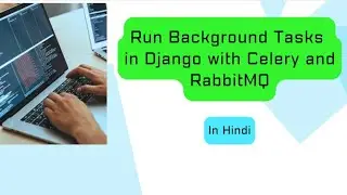 Django Background Tasks: Integrate Celery and RabbitMQ