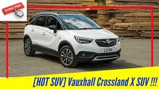 [HOT SUV] Vauxhall Crossland X SUV !!!