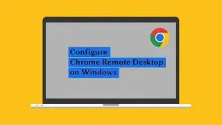 How to Configure Chrome Remote Desktop on Windows 10/11