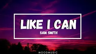 Sam Smith - Like I Can (Lyrics) Why are you looking down all the wrong roads?
