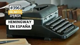 396 Hemingway en España - Unlimited Spanish Podcast
