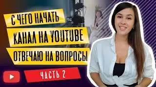 С чего начать канал на YouTube  | Отвечаю на ваши вопросы