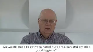 Video 7: Do we still need to get vaccinated if we are clean and practice good hygiene?