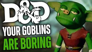 Your Goblins are Boring