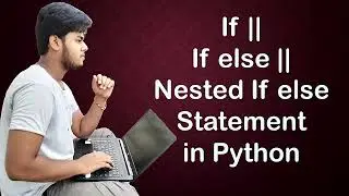 7. IF || IF Else || Nested IF Else Statement in Python