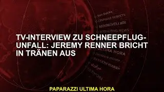 TV-Interview zu Schneepflug-Unfall: Jeremy Renner bricht in Tränen aus