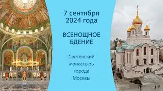07.09.24. Прямая трансляция Всенощного бдения из Сретенского монастыря города Москвы.