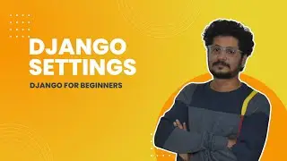 07 Django Settings Explained | Django For Beginners | Learn By Building Practical Projects