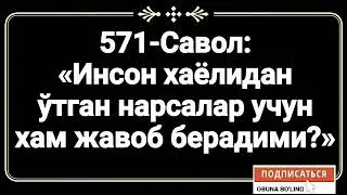 571-Савол: 
«Инсон хаёлидан ўтган нарсалар учун хам жавоб берадими?»