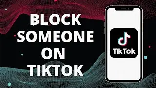 How To Block Someone On TikTok | 2023