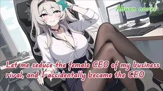 Let me seduce the female CEO of my business rival, and I accidentally became the CEO