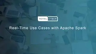 6 Core Planning Tactics and Real-Time Use Cases with Apache Spark | Royal Cyber Inc