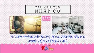 TỪ ANH CHÀNG XÂY DỰNG BÉN DUYÊN VỚI NGHỀ TIỆN TRÊN ĐẤT MỸ | CÂU CHUYỆN NHẬP CƯ  | TẬP 2 | KAI MEDIA