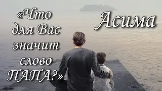 Асима (Александра Симагина) - Что для Вас значит слово Папа? 