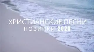ХРИСТИАНСКИЕ ПЕСНИ - НОВИНКИ 2020 | МУЗЫКА ДЛЯ ДУШИ
