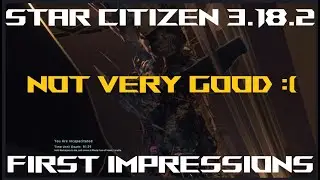 FIRST IMPRESSIONS of Star Citizen 3.18.2
