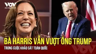 Bầu cử Mỹ nóng hơn: Bà Harris vẫn dẫn trước ông Trump trong cuộc khảo sát toàn quốc |Báo Điện tử VOV