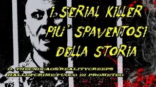 I SERIAL KILLER PIU' SPAVENTOSI DELLA STORIA - Feat. Fuoco Di Prometeo/HallOfCrime/RealityCreeps