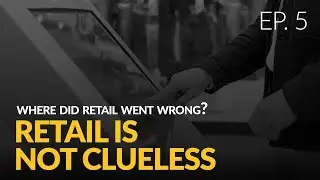 Retail is Not Clueless | Where Did Retail Go Wrong? | Chapter 5