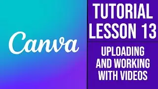 Canva Course | Tutorial - Lesson 13 - Uploading and Working with Videos