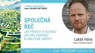 Lukáš Hána: Společná řeč – jak přivést k rozumu (nejen) odpůrce klimatické změny