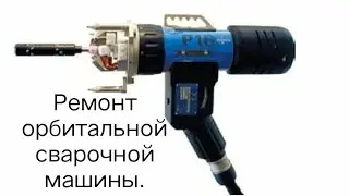 Ремонт  сварочной орбитальной машины .
