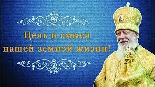 Цель и смысл нашей земной жизни!