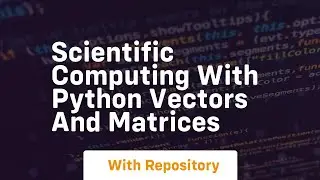 Scientific computing with python vectors and matrices