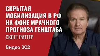 Скрытая мобилизация в РФ на фоне мрачного прогноза Генштаба / Скотт Риттер // №302 - Юрий Швец