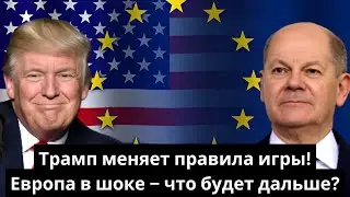Трамп меняет правила игры! Европа в шоке – что будет дальше?