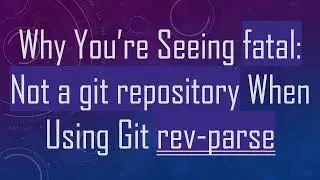 Why You’re Seeing fatal: Not a git repository When Using Git rev-parse