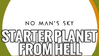 No Man's Sky:  First 40 Minutes on the Starter Planet from Hell
