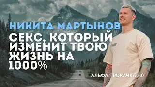 Секс, который изменит твою жизнь на 1000%. Никита Мартынов | Альфа Прокачка 5.0