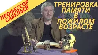 Профессор Савельев, совет для тренировки памяти в пожилом возрасте.