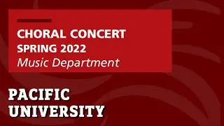 Pacific University Choral Concert | Spring 2022