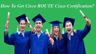 How To Get Cisco ROUTE Cisco Certification? Cisco