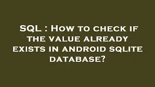 SQL : How to check if the value already exists in android sqlite database?